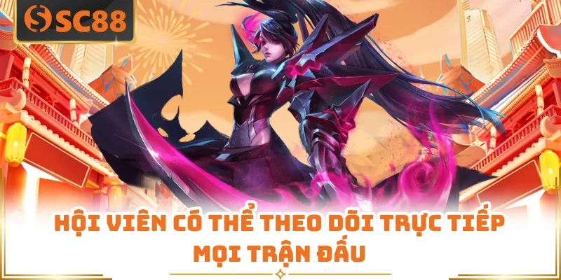 Hội viên có thể theo dõi trực tiếp mọi trận đấu