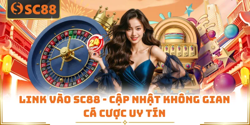 Link Vào SC88 - Cập Nhật Không Gian Cá Cược Uy Tín
